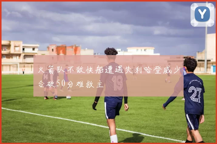 火箭队不敌快船遭遇失利哈登威少合砍50分难救主