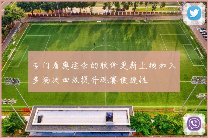 专门看奥运会的软件更新上线加入多场次回放提升观赛便捷性